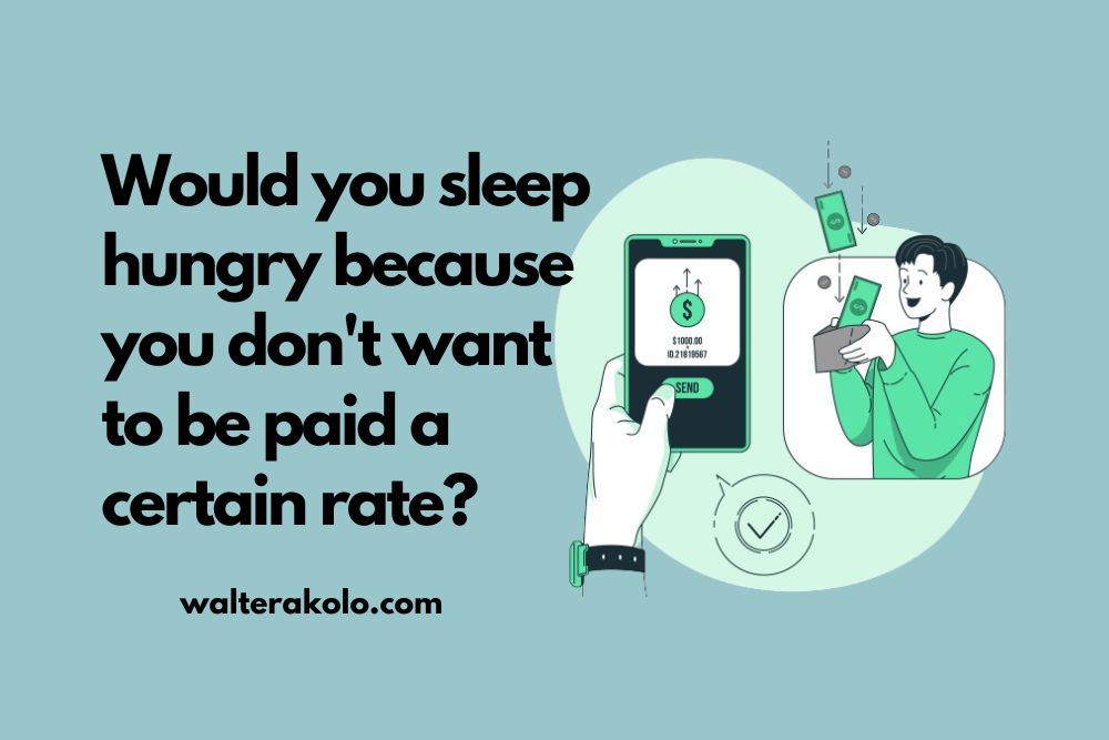 Would you sleep hungry because you don’t want to be paid a certain rate?